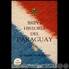BREVE HISTORIA DEL PARAGUAY - 5ta. EDICIÓN - Autor: EFRAÍM CARDOZO - Año 2015